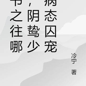 穿書之往哪逃，陰鷙少年病態囚愛
