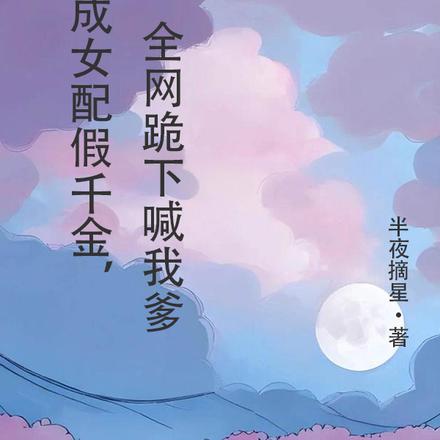 穿成女配假千金，全網跪下喊我爹