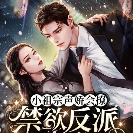 小祖宗聲嬌會撩，禁慾反派淪陷了