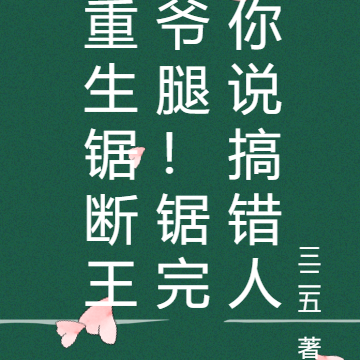 重生鋸斷王爺腿！鋸完你說搞錯人